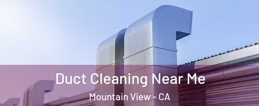  Duct Cleaning Near Me Mountain View - CA