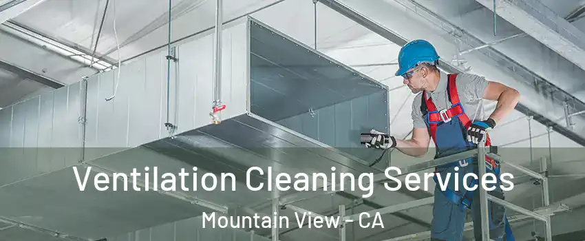  Ventilation Cleaning Services Mountain View - CA
